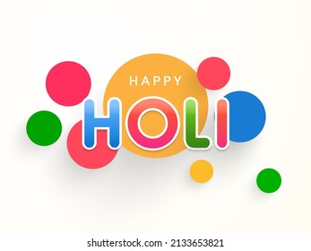 Indian festival of colours, Happy Holi concept with stylish text and colourful circles against white background.