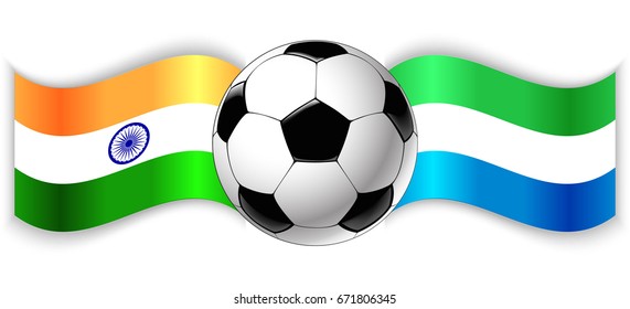 Indian and Sierra Leonean wavy flags with football ball. India combined with Sierra Leone isolated on white. Football match or international sport competition concept.