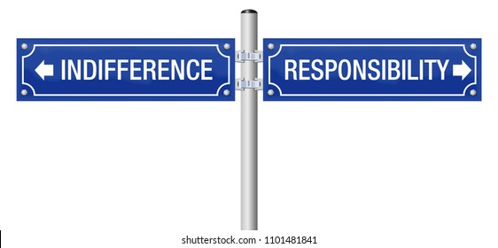 Indifference or responsibility. Street sign to decide for ignorance and doubt or for moral, duty, integrity, trust, obligation, ethics and social accountability.