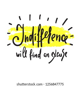 Indifference will find an excuse - inspire and motivational quote. Hand drawn beautiful lettering. Print for inspirational poster, t-shirt, bag, cups, card, flyer, sticker, badge. Elegant sign