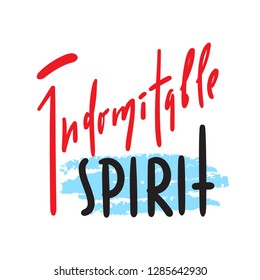Indomitable spirit - simple inspire and motivational quote. Hand drawn beautiful lettering. Print for inspirational poster, t-shirt, bag, cups, card, flyer, sticker, badge. Elegant calligraphy sign
