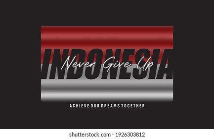 indonesia,never give up, typography graphic design, for t-shirt prints, vector illustration
