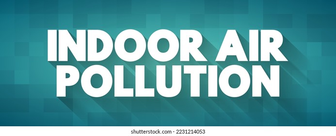 Indoor Air Pollution is dust, dirt, or gases in the air inside buildings, text concept for presentations and reports