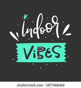 Indoor vibes hand drawn modern lettering, motivational phrase,  coronavirus quarantine quote - People spending time at home - Vector illustration for card, print