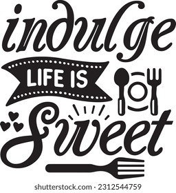 indulge life is sweet svg, Kitchen SVG Design, Kitchen quotes design svg
