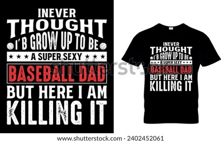 Inever Thought I’b Grow Up To Be A Super Sexy Baseball Dad But Here I Am Killing It Baseball T-Shirt