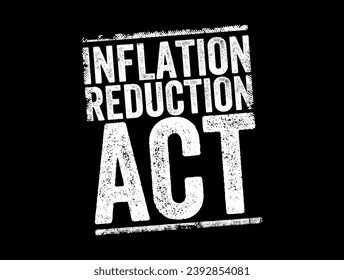 Inflation Reduction Act - aims to curb inflation by reducing the deficit, lowering prescription drug prices, and investing into domestic energy production, text concept stamp