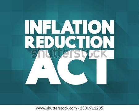 Inflation Reduction Act - aims to curb inflation by reducing the deficit, lowering prescription drug prices, and investing into domestic energy production, text concept background
