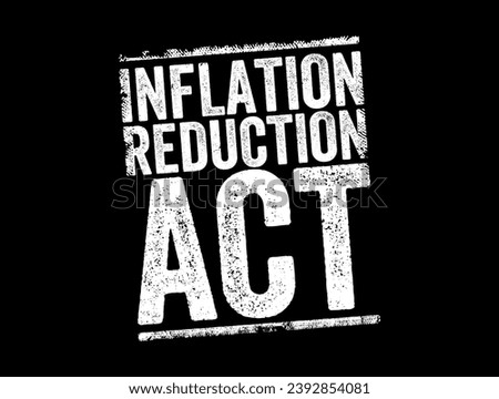 Inflation Reduction Act - aims to curb inflation by reducing the deficit, lowering prescription drug prices, and investing into domestic energy production, text concept stamp