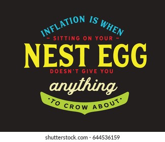 Inflation is when sitting on your nest egg doesn't give you anything to crow about. Inflation Quotes