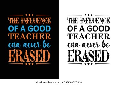 the influence of a good teacher can never be erased t-shirt design. teacher day t-shirt.