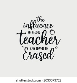 The Influence Of A Good Teacher Can Never Be Erased Lettering