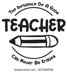 the influence of a good teacher can never be erased logo inspirational positive quotes,motivational,typography,lettering design