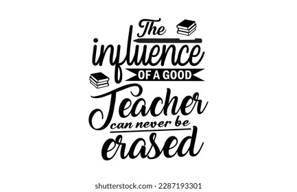 The Influence of a good teacher can never be erased - Teacher Vector And Clip Art