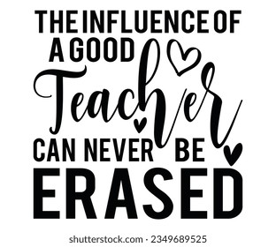  The Influence Of A Good Teacher Can Never Be Erased SVG Design, Teacher SVG Bundle, Teacher Quotes svg, Teacher Sayings svg, pencil T shirt