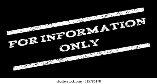 For Information Only watermark stamp. Text caption between parallel lines with grunge design style. Rubber seal stamp with dust texture. Vector white color ink imprint on a black background.