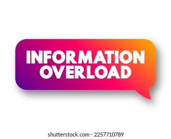 Information Overload is a state of being overwhelmed by the amount of data presented for one's attention or processing, text concept message bubble