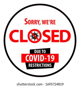 Information warning sign sorry we're closed due to Covid-19 restrictions. Temporarily closed news. Description inside the circle. Vector printable for flyer, sticker, poster, banner.