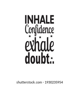 inhale confidence exhale doubt quote letter