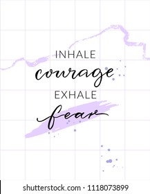 Inhale courage exhale fear. Inspirational quote, wall art poster design. Modern calligraphy on abstract background