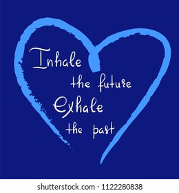 Inhale the future Exhale the past - handwritten motivational quote. Print for inspiring poster, t-shirt, bag, cups, greeting postcard, flyer, sticker, badge. Yoga studio poster. Simple vector sign