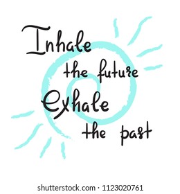 Inhale the future Exhale the past - handwritten motivational quote. Print for inspiring poster, t-shirt, bag, cups, greeting postcard, flyer, sticker, badge. Yoga studio poster. Simple vector sign