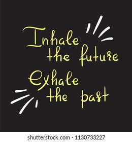 Inhale the future Exhale the past - handwritten motivational quote. Print for inspiring poster, t-shirt, bag, cups, greeting postcard, flyer, sticker, badge. Yoga studio poster. Simple vector sign