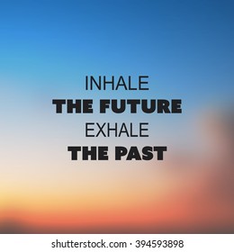 Inhale The Future. Exhale The Past. - Inspirational Quote, Slogan, Saying on an Abstract Blurred Background