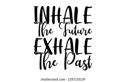  Inhale the future exhale the past   -   Lettering design for greeting banners, Mouse Pads, Prints, Cards and Posters, Mugs, Notebooks, Floor Pillows and T-shirt prints design.
