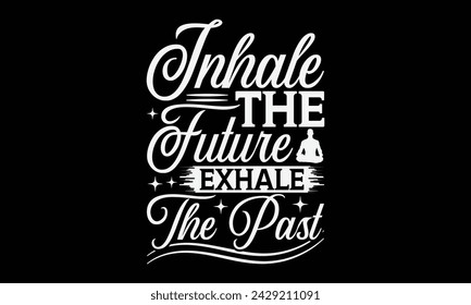 Inhale The Future Exhale The Past - Yoga T shirt Design, Calligraphy graphic design, Instant Download, Illustration for prints on t-shirts, bags, posters, Templet, cards and Mug.
