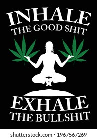Inhale the good shit and exhale the bullshit. Yoga Typography T-shirt Design with marijuana cannabis weed leaf.