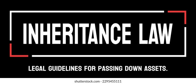 INHERITANCE LAW - Laws governing the distribution of property and assets after death.