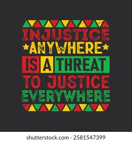 Injustice anywhere is a threat to justice everywhere. Black Month History T-Shirt Design, Posters, Greeting Cards, Textiles, and Sticker Vector Illustration.