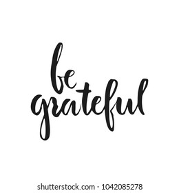 Ink hand lettering Be Grateful. Handdrawn typography for poster, t-shirt design, cover, banner. Inspirational vector art isolated on background.