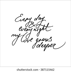 Ink hand-drawn calligraphy phrase Every day and every night my love grows deeper. Excellent design element for your postcards, flyers, prints and so on.