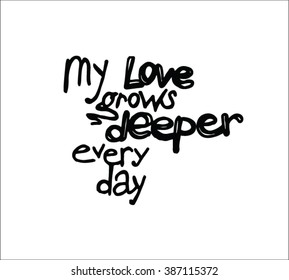 Ink hand-drawn calligraphy phrase My love grows deeper every day. Excellent design element for your postcards, flyers, prints and so on.