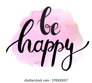 Ink painted phrase "be happy". Lettering on watercolor painted pink splotch. 