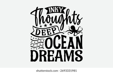 Inky Thoughts Deep Ocean Dreams - Octopus T-Shirt Design, Illustration With Hand-lettering And Decoration Elements, Cricut, Eps, Silhouette Cameo, Eps.