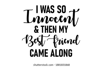 I was so innocent and my best friend came along - Best Friend T-shirts Design Vector