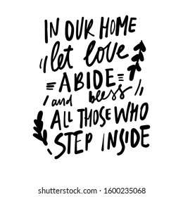 Inour home let love abide and bless allthose who step inside. Hand lettering illustration for your design. Home decor