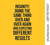 Insanity Doing The Same Thing Over and Over Again and Expecting Different Results