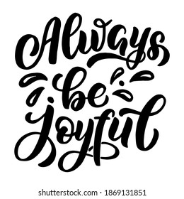 Inscription - always be joyful - black letters on a white background, vector graphics. For postcards, posters, t-shirt  prints, notebook covers, packaging, stickers, pillow, mug.