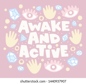 The inscription "awake and active" in abstract background. Crystal, hand, eye.The concept of healthy active lifestyle. Illustration in abstract style. Poster design.