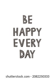 Inscription Be happy every day in scandinavian style. Hand drawing vector illustration.