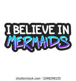 The inscription - I believe in mermaids. It can be used for sticker, patch, phone case, poster, t-shirt, mug etc.