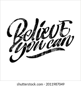 Inscription believe you can on a white background. Lettering with texture. Text for postcard, invitation, T-shirt print design, banner, motivation poster. Isolated vector