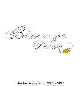The inscription Believe in your Dream, on isolated background, with the image of a baby. Vector illustration