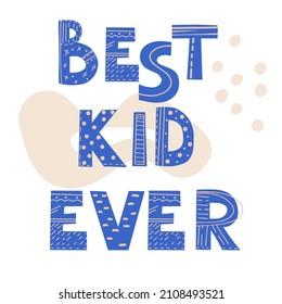 Inscription BEST KID EVER. Scandinavian style vector illustration with decorative abstract elements