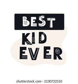 Inscription BEST KID EVER. Scandinavian style vector illustration with decorative abstract elements