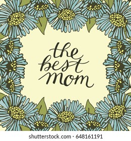 Inscription The best mom made on floral background. Greeting card. Expression of feelings. Poster. Mother s day
